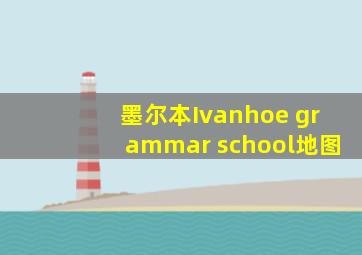 墨尔本Ivanhoe grammar school地图